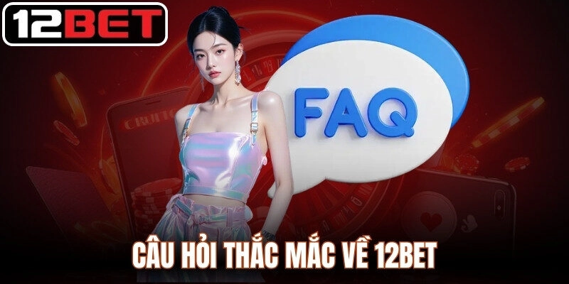 12BET tiycsa - Link Vào Nhà Cái 12bet.com Chính Thức 2026 | Tải App +12 USDT Câu hỏi thắc mắc về 12Bet